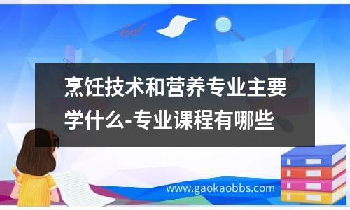 烹饪技术和营养专业主要学什么-专业课程有哪些