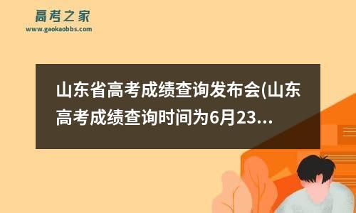 山东省高考成绩查询发布会(山东高考成绩查询时间为6月23日)