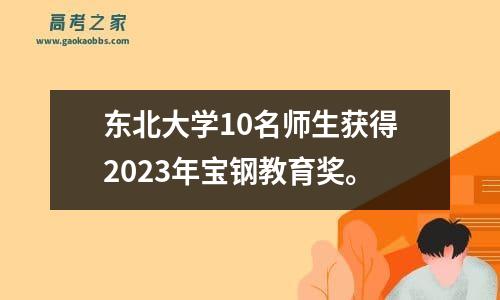 东北大学10名师生获得2023年宝钢教育奖。