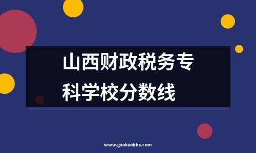 山西财政税务专科学校分数线