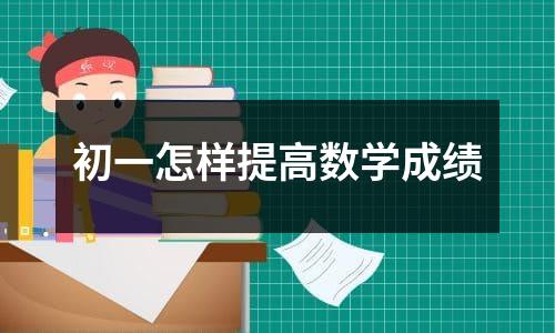 初一怎样提高数学成绩