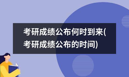 考研成绩公布何时到来(考研成绩公布的时间)