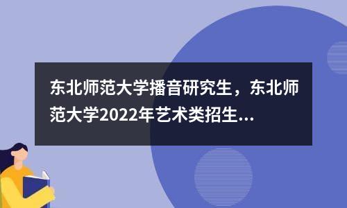 东北师范大学播音研究生，东北师范大学2022年艺术类招生简章