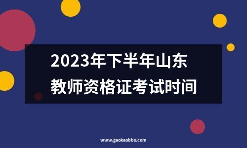 2023年下半年山东教师资格证考试时间