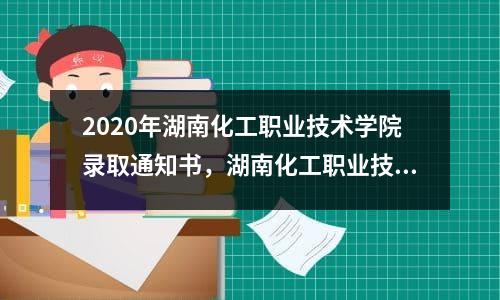 2020年湖南化工职业技术学院录取通知书，湖南化工职业技术学院凯时kb88手机客户端官网录取名单