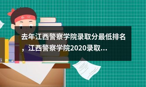 去年江西警察学院录取分最低排名，江西警察学院2020录取分数线多少