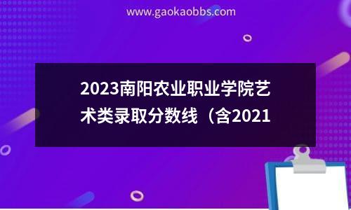 2023南阳农业职业学院艺术类录取分数线（含2021