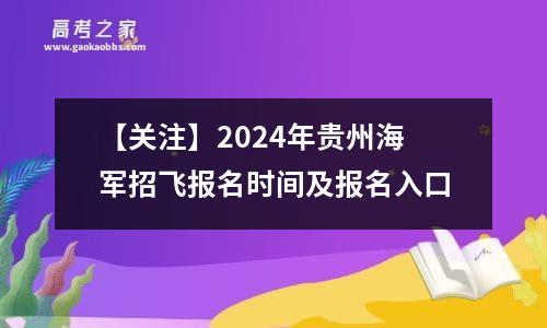 【关注】2024年贵州海军招飞报名时间及报名入口