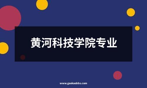 黄河科技学院专业