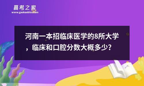 河南一本招临床医学的8所大学，临床和口腔分数大概多少？