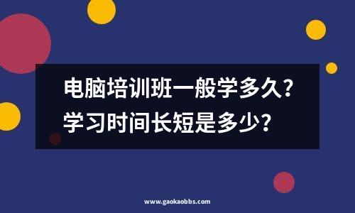 电脑培训班一般学多久？学习时间长短是多少？