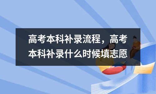 高考本科补录流程，高考本科补录什么时候填志愿