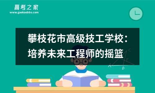 攀枝花市高级技工学校：培养未来工程师的摇篮