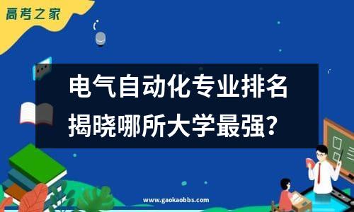 电气自动化专业排名揭晓哪所大学最强？