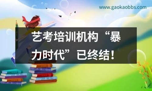 艺考培训机构“暴力时代”已终结！