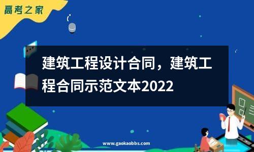 建筑工程设计合同，建筑工程合同示范文本2022