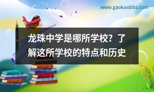 龙珠中学是哪所学校？了解这所学校的特点和历史