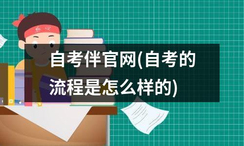 自考伴凯时kb88手机客户端官网(自考的流程是怎么样的)