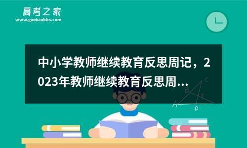 中小学教师继续教育反思周记，2023年教师继续教育反思周记怎么写