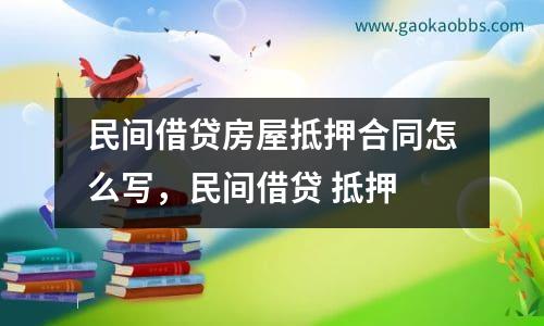 民间借贷房屋抵押合同怎么写，民间借贷 抵押