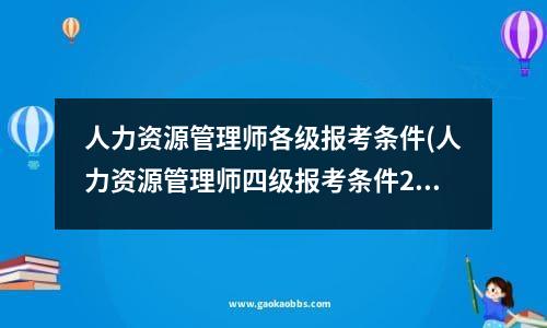 人力资源管理师各级报考条件(人力资源管理师四级报考条件2020)