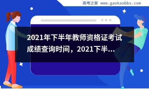 2021年下半年教师资格证考试成绩查询时间，2021下半年教师资格成绩查询