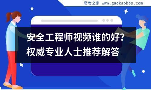 安全工程师视频谁的好？权威专业人士推荐解答