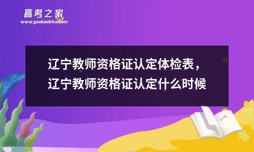 辽宁教师资格证认定体检表，辽宁教师资格证认定什么时候