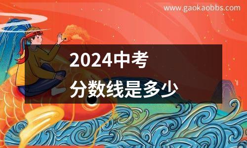 2024中考分数线是多少