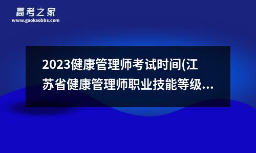 2023健康管理师考试时间(江苏省健康管理师职业技能等级认定考试)