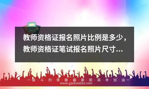 教师资格证报名照片比例是多少，教师资格证笔试报名照片尺寸要求多大