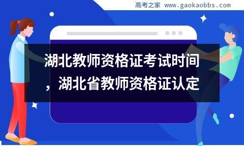 湖北教师资格证考试时间，湖北省教师资格证认定