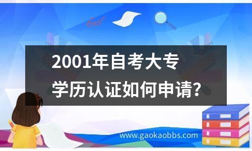 2001年自考大专学历认证如何申请？