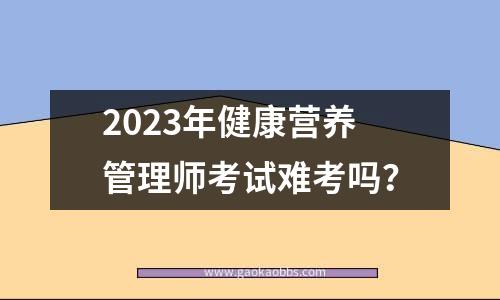 2023年健康营养管理师考试难考吗？