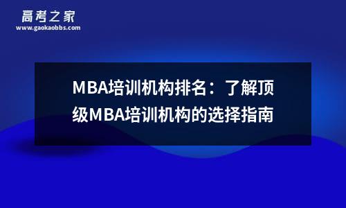 mba培训机构排名：了解顶级mba培训机构的选择指南