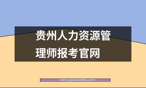 贵州人力资源管理师报考凯时kb88手机客户端官网