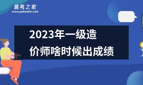 2023年一级造价师啥时候出成绩