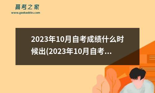 2023年10月自考成绩什么时候出(2023年10月自考成绩查询时间)