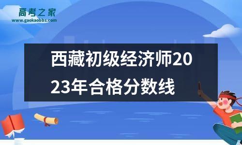 西藏初级经济师2023年合格分数线