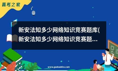 新安法知多少网络知识竞赛题库(新安法知多少网络知识竞赛题库)