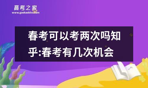 春考可以考两次吗知乎:春考有几次机会