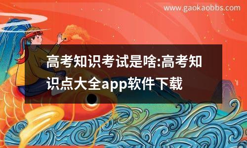 高考知识考试是啥:高考知识点大全app软件下载