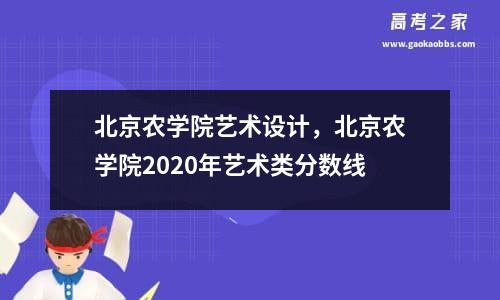 北京农学院艺术设计，北京农学院2020年艺术类分数线