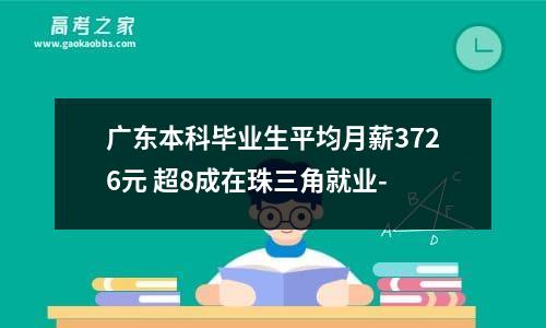 广东本科毕业生平均月薪3726元 超8成在珠三角就业-