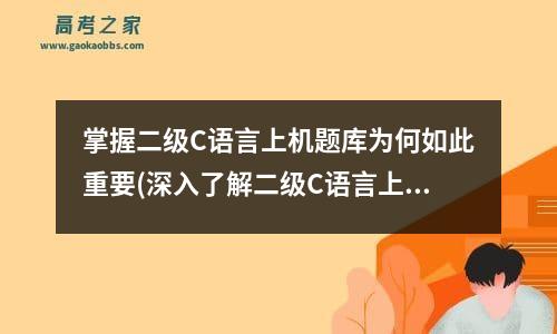 掌握二级c语言上机题库为何如此重要(深入了解二级c语言上机题库为你打开编程大门)