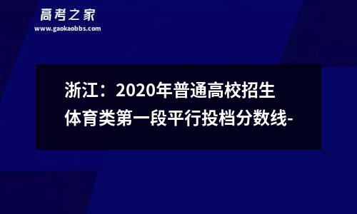 浙江：2020年普通高校招生体育类第一段平行投档分数线-