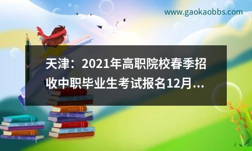 天津：2021年高职院校春季招收中职毕业生考试报名12月1日开始-