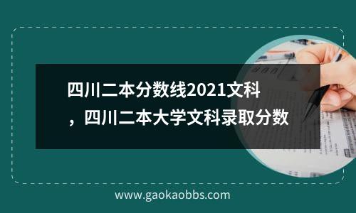 四川二本分数线2021文科，四川二本大学文科录取分数